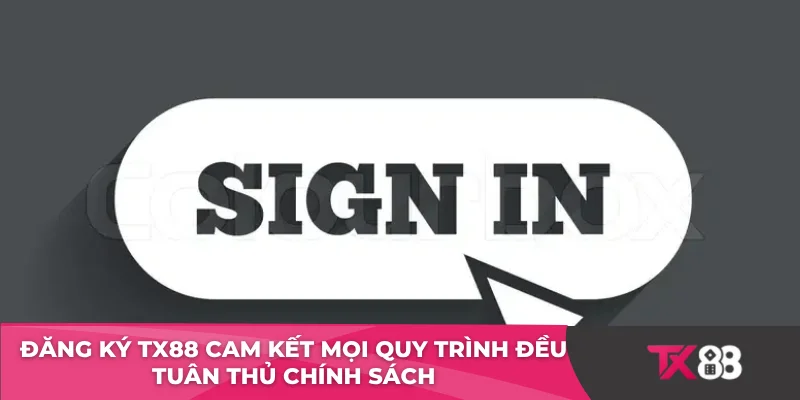 Đăng ký TX88 cam kết mọi quy trình đều tuân thủ chính sách