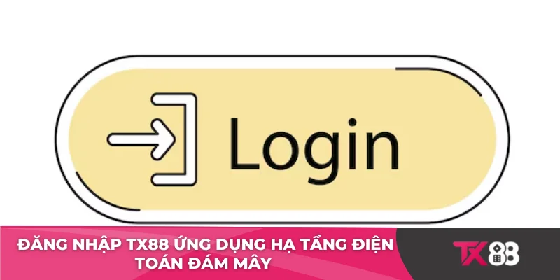 Đăng nhập TX88 ứng dụng hạ tầng điện toán đám mây
